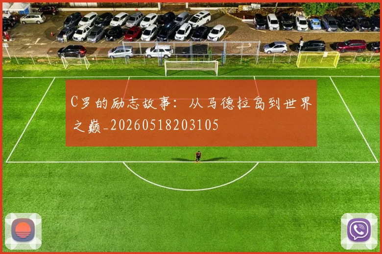 C罗的励志故事:从马德拉岛到世界之巅_20260518203105