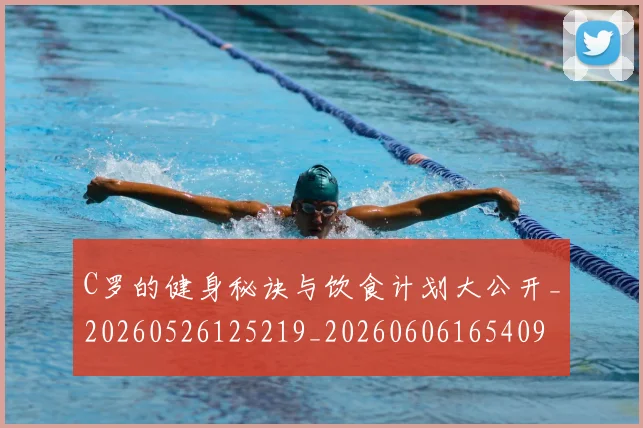 C罗的健身秘诀与饮食计划大公开_20260526125219_20260606165409