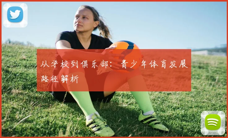 从学校到俱乐部:青少年体育发展路径解析