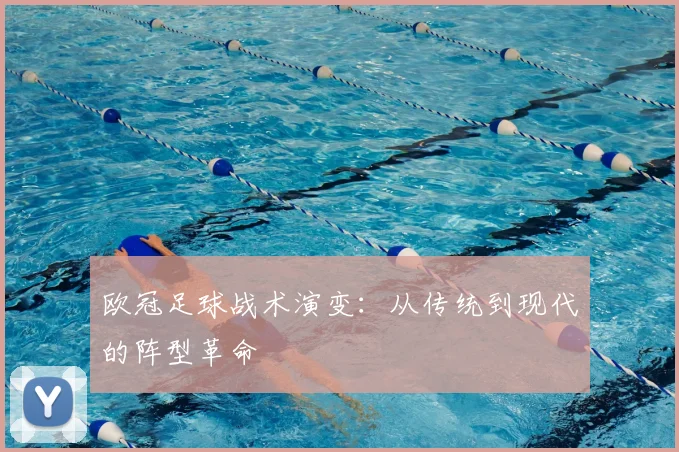 欧冠足球战术演变:从传统到现代的阵型革命